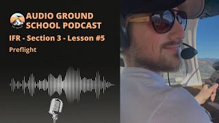 Audio Ground School Podcast: IFR - Section 3 - Lesson #5: Preflight