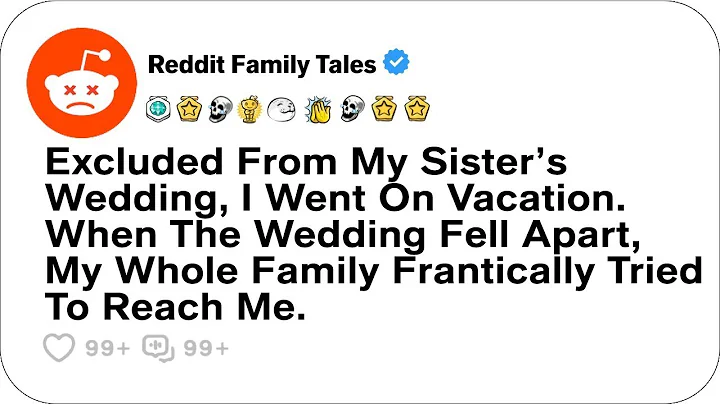 Excluded From My Sister’s Wedding, I Went On Vacation  When The Wedding Fell Apart      Best Reddi