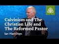 Ian Hamilton: Calvinism and the Christian Life and The Reformed Pastor