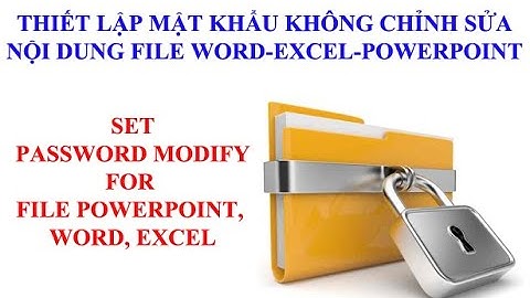 Thiết lập mật khẩu không thể chỉnh sửa nội dung tập tin PowerPoint, Word, Excel
