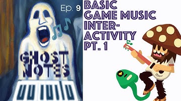 Ghost Notes Ep. 9: Basic Game Music Interactivity Part 1