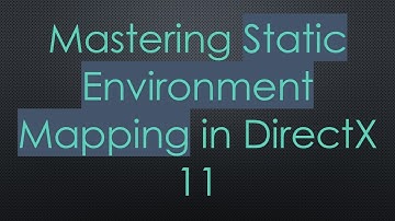 Mastering Static Environment Mapping in DirectX 11