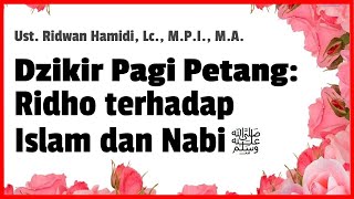 Dzikir Pagi & Petang: Ridho terhadap Allah, Islam, dan Nabi ﷺ | Ust. Ridwan Hamidi, Lc., M.P.I., M.A
