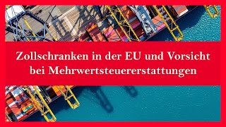 Zollschranken in der EU und Vorsicht bei Mehrwertsteuererstattungen