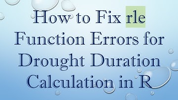 How to Fix rle Function Errors for Drought Duration Calculation in R