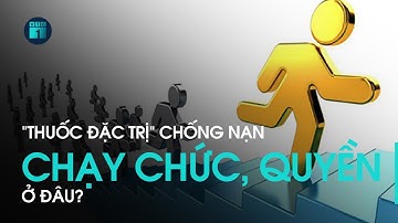 Đâu là "Thuốc đặc trị" chống nạn chạy chức, chạy quyền? | VTC1