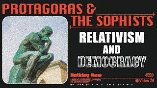 Protagoras & The Sophists: Relativism and Democracy