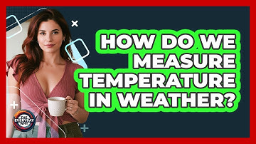 How Do We Measure Temperature In Weather? - The Everyday Why