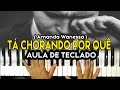 AULA DE TECLADO - TÁ CHORANDO POR QUÊ - Amanda Wanessa - VIDEO AULA COMPLETA