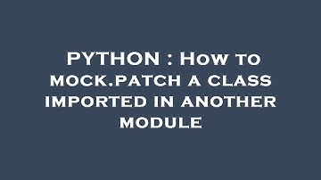 PYTHON : How to mock.patch a class imported in another module