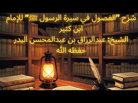 02 شرح الفصول في سيرة الرسول ﷺ للإمام ابن كثيرالشيخ عبدالرزاق بن عبدالمحسن البدر حفظه الله 