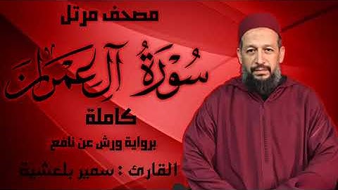 #مصحف_مرتل #سورة_آل_عمران برواية ورش عن نافع، القارئ سمير بلعشية حفظه الله ورعاه 