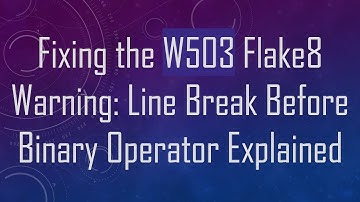 Fixing the W503 Flake8 Warning: Line Break Before Binary Operator Explained