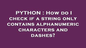 PYTHON : How do I check if a string only contains alphanumeric characters and dashes?
