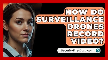 How Do Surveillance Drones Record Video? - SecurityFirstCorp.com