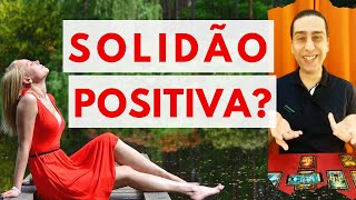 SOLIDÃO POSITIVA? É Importante Estar com Você Mesmo!