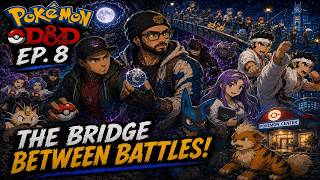 Pokémon D&D Ep. 8: “The Bridge Between Battles”