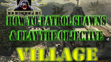 Village How to patrol spawns & Play the Objective