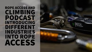 INTRODUCING DIFFERENT INDUSTRIES INTO ROPE ACCESS  PODCAST  THE ROPE ACCESS AND CLIMBING PODCAST