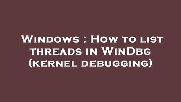 Windows : How to list threads in WinDbg (kernel debugging)