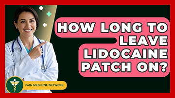 How Long To Leave Lidocaine Patch On? - Pain Medicine Network