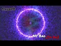 My Bad (I'm Bad)