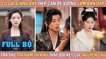 Quyền Minh Hách truyện| Cô gái tiếp cận đế vương làm bàn đạp để trả th.ù tra nam tiện nữ & đổi đời