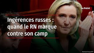 Ingérences russes : quand le RN marque contre son camp