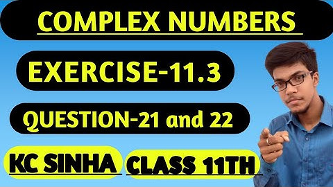 Complex Numbers class 11th||K.C Sinha solution||Exercise-11.3||Question:- 21 and 22