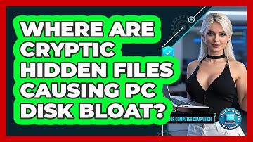 Where Are Cryptic Hidden Files Causing PC Disk Bloat? - Your Computer Companion