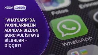 Vhatsappda Yaxınlarınızın Adından Sizdən Borc Pul Istəyə Bilərlər Di̇qqət