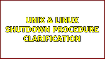 Unix & Linux: Shutdown procedure clarification (3 Solutions!!)