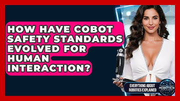 How Have Cobot Safety Standards Evolved For Human Interaction? - Everything About Robotics Explained