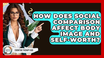 How Does Social Comparison Affect Body Image And Self-worth? - Cognitive Therapy Hub