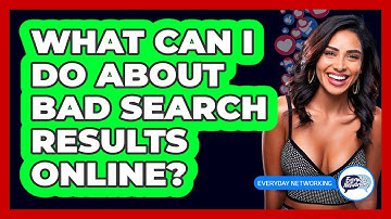 What Can I Do About Bad Search Results Online? - Everyday-Networking