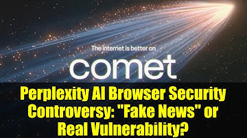 Perplexity AI Browser Security Controversy: "Fake News" or Real Vulnerability?