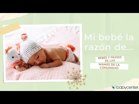 Mi bebé la razón de... Frases de las mamás de la comunidad de BabyCenter...