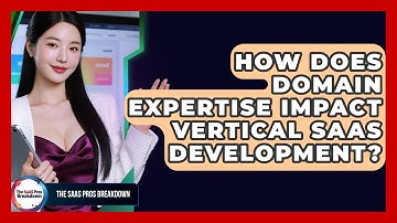 How Does Domain Expertise Impact Vertical SaaS Development? - The SaaS Pros Breakdown