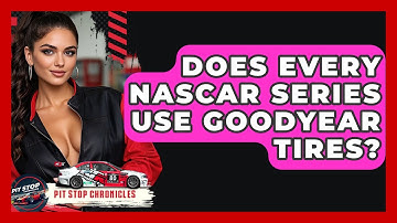 Does Every NASCAR Series Use Goodyear Tires? - Pit Stop Chronicles