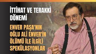 İttihat ve Terakki Dönemi... Enver Paşa'nın Oğlu Ali Enver'in Ölümü İle İlgili Spekülasyonlar