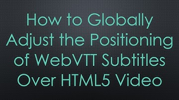 How to Globally Adjust the Positioning of WebVTT Subtitles Over HTML5 Video