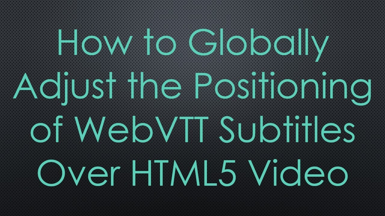 How to Globally Adjust the Positioning of WebVTT Subtitles Over HTML5 Video