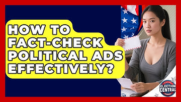 How To Fact-check Political Ads Effectively? - Election Central Channel