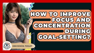 How To Improve Focus And Concentration During Goal-Setting? - High School Toolkit