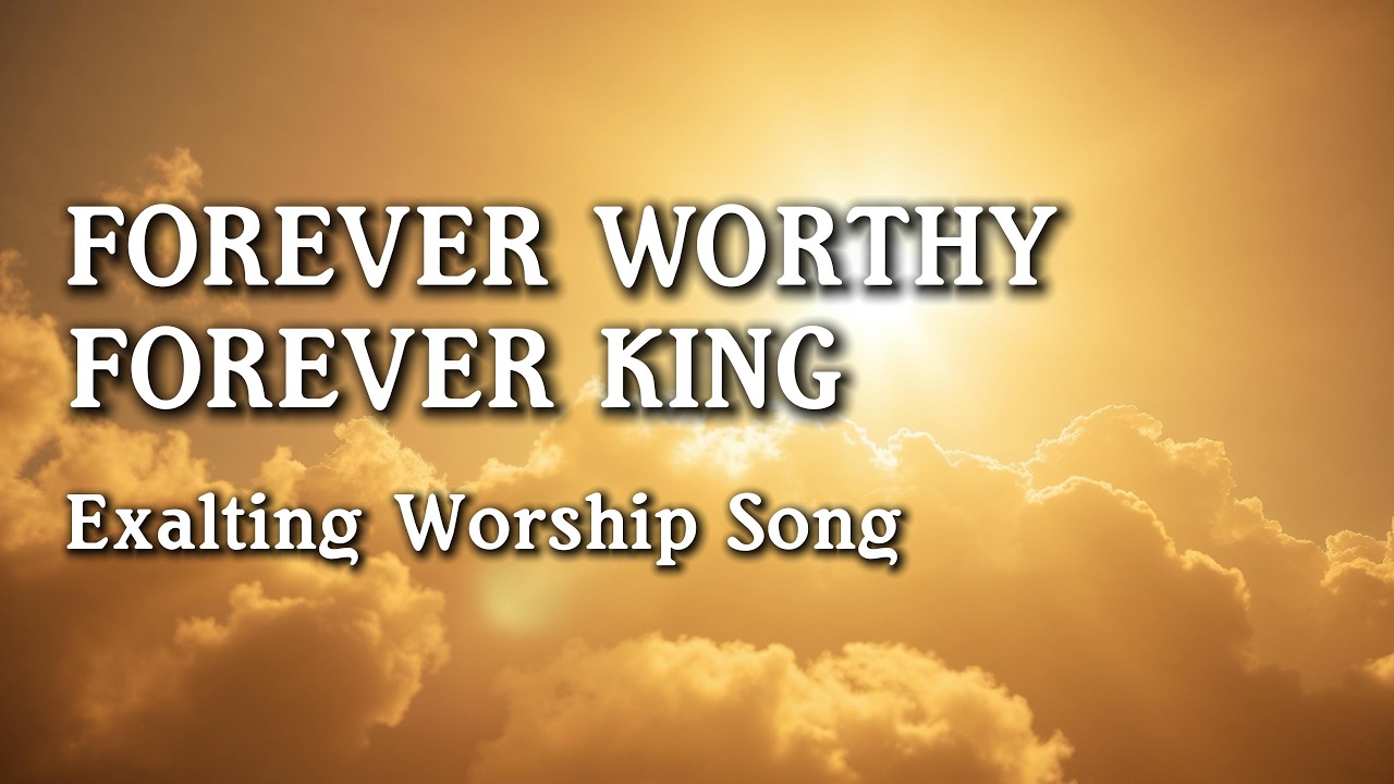 Forever Worthy, Forever King | Jesus Reigns Forever | Uplifting Praise ...