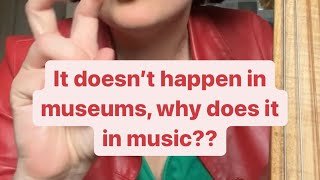 If it doesn’t happen in museums, why does it in music?