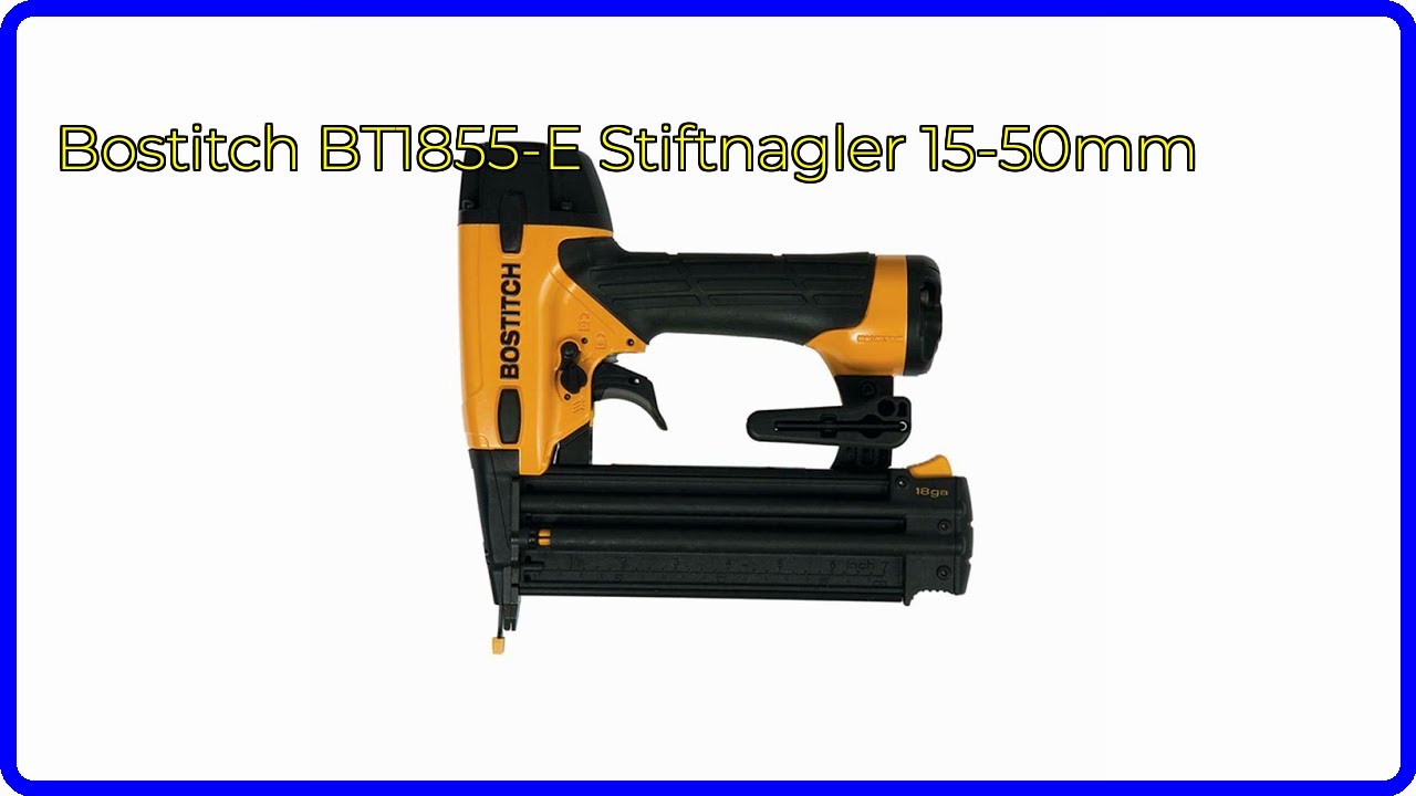 BEWERTUNG (2025): Bostitch BT1855-E Stiftnagler 15-50mm. WESENTLICHE Einzelheiten