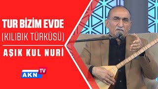 Tur bizim evde - Aşık Kul Nuri - Kılıbık türküsü #Türkü