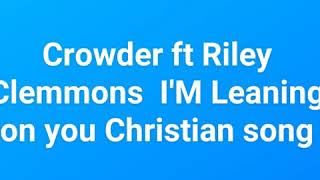 Crowder ft riley clemmoms I'M leaning on you Christian song