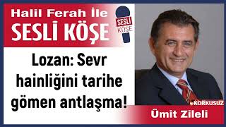 Ümit Zileli Lozan Sevr Hainliğini Tarihe Gömen Antlaşma 230723 Halil Ferah Ile Sesli Köşe